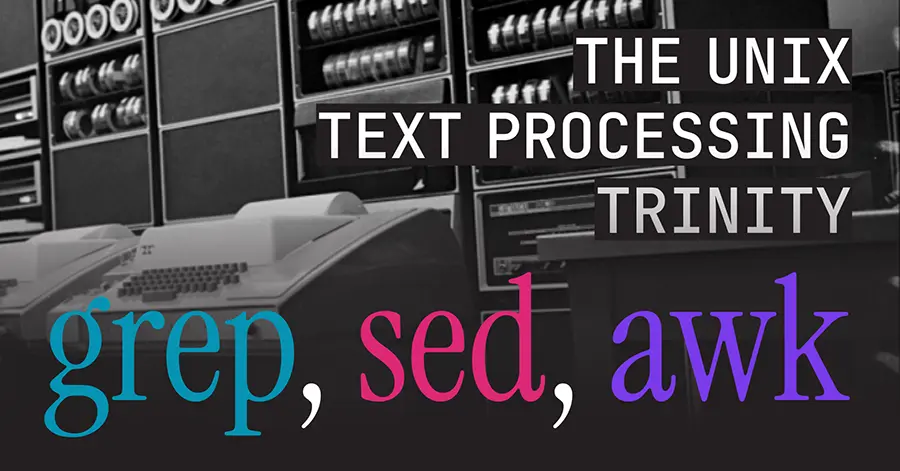 grep, sed, awk - The Unix Text Processing Trinity